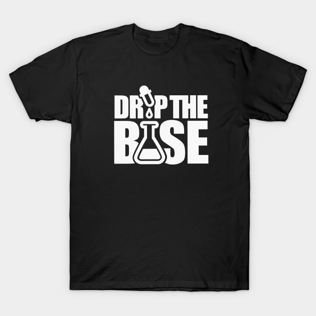 Drop the base  / bass School teacher student lab technician T-Shirt by LaundryFactory